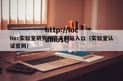 hxc实验室研究所官方网站入口（实验室认证官网）